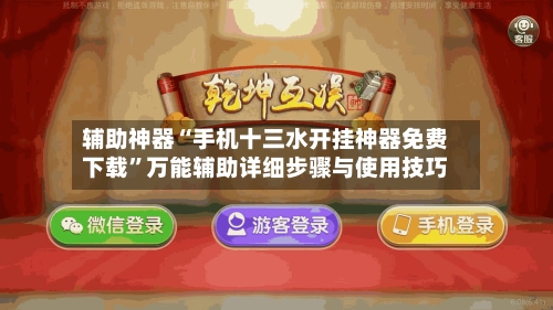 辅助神器“手机十三水开挂神器免费下载	”万能辅助详细步骤与使用技巧-第2张图片