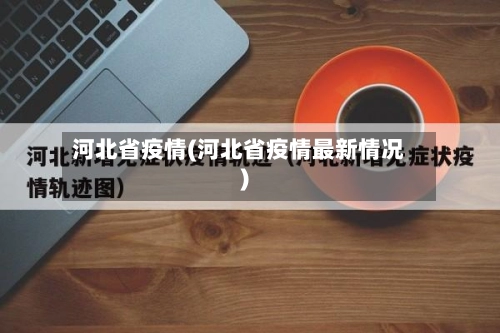 河北省疫情(河北省疫情最新情况)