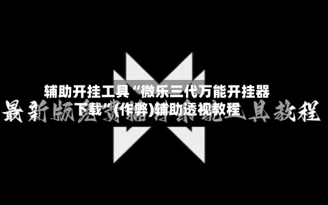 辅助开挂工具“微乐三代万能开挂器下载	”(作弊)辅助透视教程-第2张图片