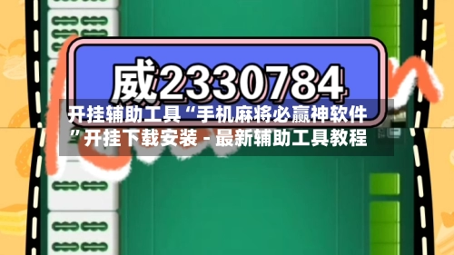 开挂辅助工具“手机麻将必赢神软件”开挂下载安装 - 最新辅助工具教程-第3张图片