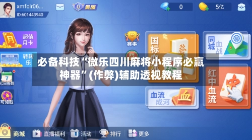 必备科技“微乐四川麻将小程序必赢神器”(作弊)辅助透视教程