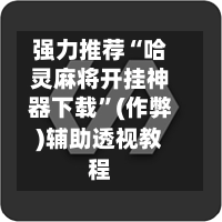 强力推荐“哈灵麻将开挂神器下载	”(作弊)辅助透视教程-第2张图片