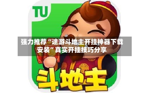 强力推荐“途游斗地主开挂神器下载安装”真实开挂技巧分享