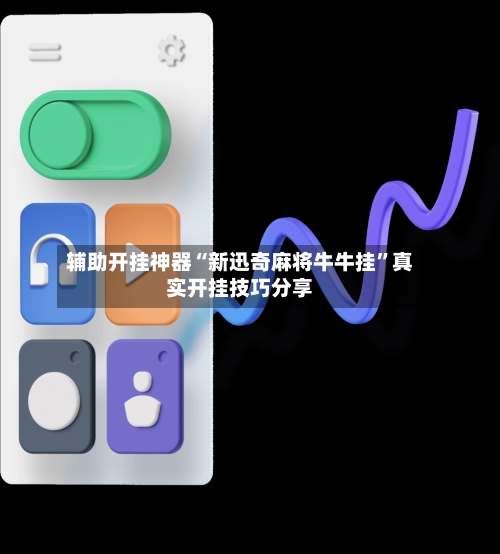 辅助开挂神器“新迅奇麻将牛牛挂”真实开挂技巧分享-第3张图片