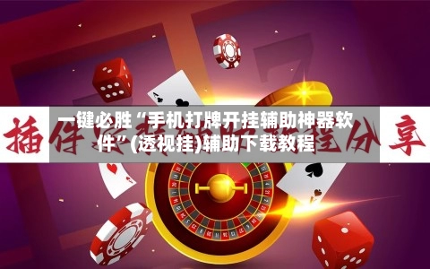 一键必胜“手机打牌开挂辅助神器软件”(透视挂)辅助下载教程-第2张图片