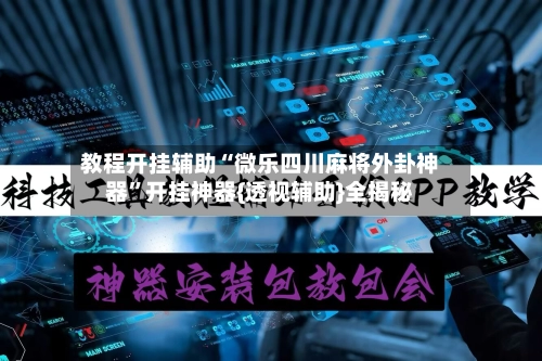 教程开挂辅助“微乐四川麻将外卦神器”开挂神器{透视辅助}全揭秘-第2张图片