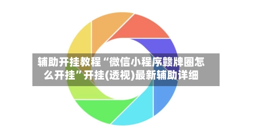 辅助开挂教程“微信小程序赣牌圈怎么开挂	”开挂(透视)最新辅助详细-第2张图片