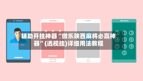 辅助开挂神器“微乐陕西麻将必赢神器”(透视挂)详细用法教程