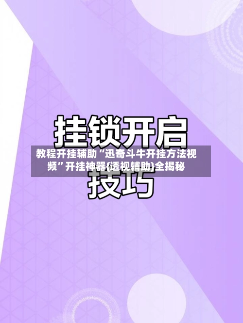 教程开挂辅助“迅奇斗牛开挂方法视频	”开挂神器{透视辅助}全揭秘-第2张图片