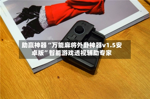 助赢神器“万能麻将外卦神器v1.5安卓版”智能游戏透视辅助专家
