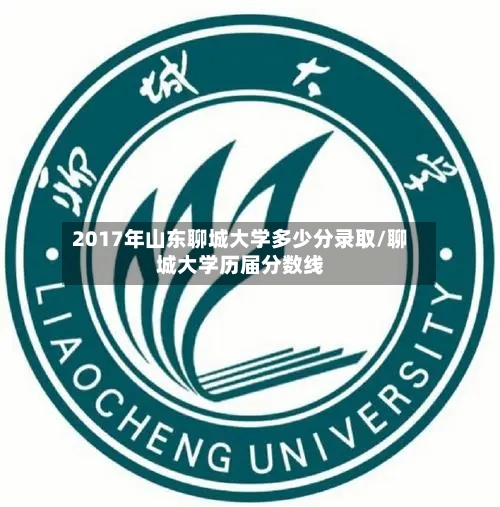 2017年山东聊城大学多少分录取/聊城大学历届分数线