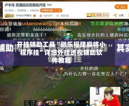 开挂辅助工具“微乐福建麻将小程序挂	”详细外挂透视辅助软件教程-第3张图片