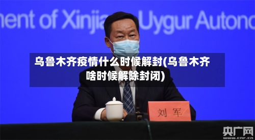 乌鲁木齐疫情什么时候解封(乌鲁木齐啥时候解除封闭)-第3张图片