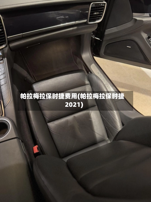 帕拉梅拉保时捷费用(帕拉梅拉保时捷2021)-第2张图片