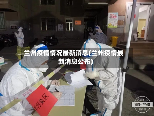 兰州疫情情况最新消息(兰州疫情最新消息公布)-第3张图片