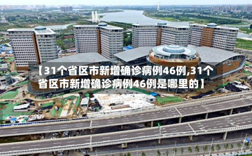 【31个省区市新增确诊病例46例,31个省区市新增确诊病例46例是哪里的】-第2张图片