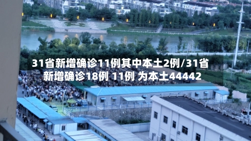 31省新增确诊11例其中本土2例/31省新增确诊18例 11例 为本土44442