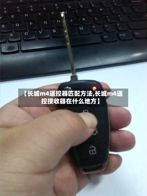 【长城m4遥控器匹配方法,长城m4遥控接收器在什么地方】