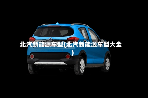 北汽新能源车型(北汽新能源车型大全)-第3张图片