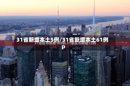 31省新增本土5例/31省新增本土61例p-第3张图片