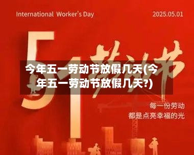 今年五一劳动节放假几天(今年五一劳动节放假几天?)-第2张图片