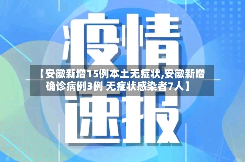【安徽新增15例本土无症状,安徽新增确诊病例3例 无症状感染者7人】