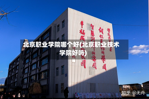 北京职业学院哪个好(北京职业技术学院好吗)
