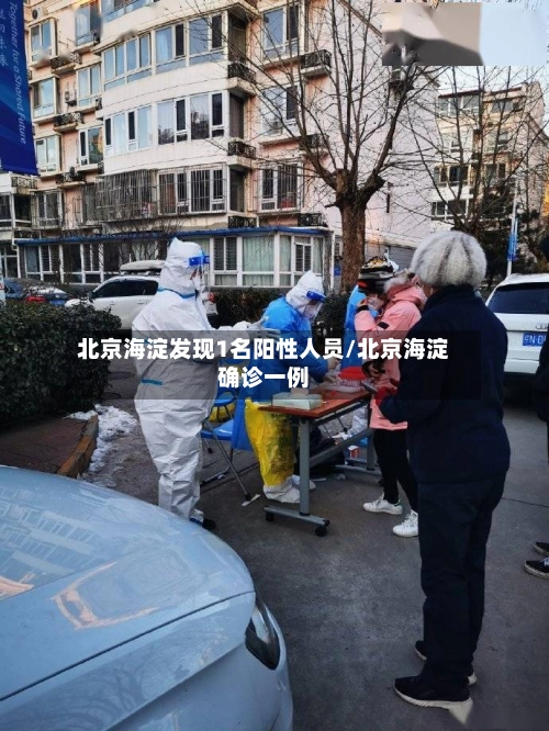北京海淀发现1名阳性人员/北京海淀确诊一例