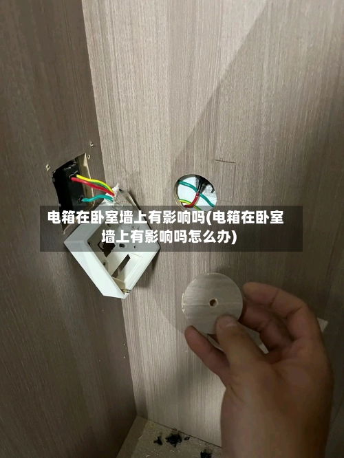 电箱在卧室墙上有影响吗(电箱在卧室墙上有影响吗怎么办)-第2张图片