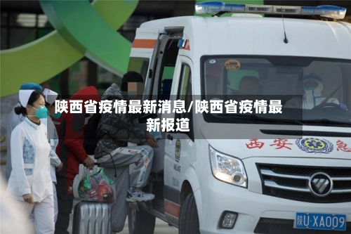 陕西省疫情最新消息/陕西省疫情最新报道