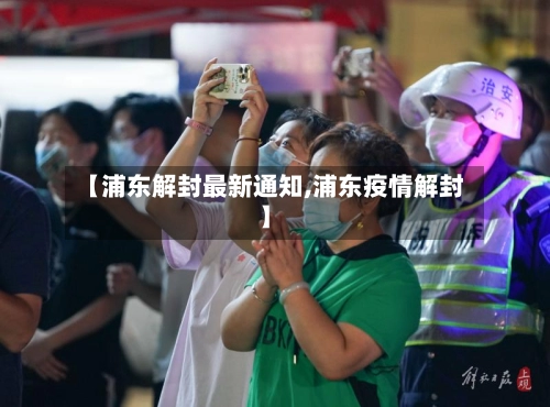 【浦东解封最新通知,浦东疫情解封】