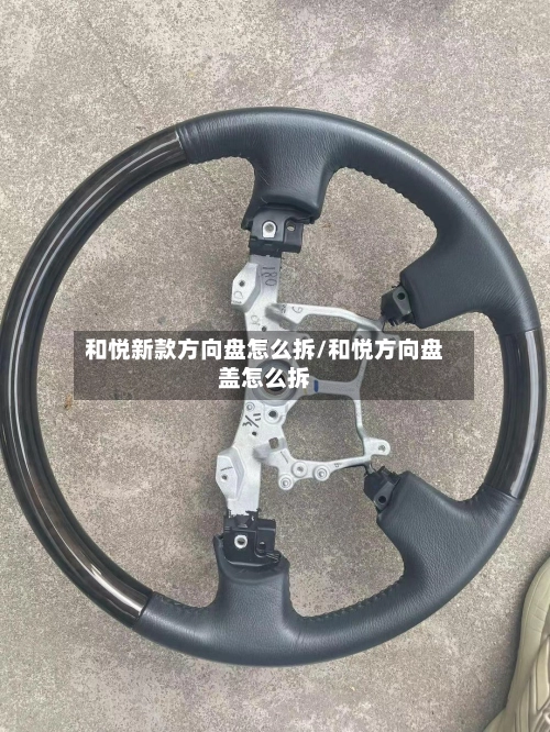 和悦新款方向盘怎么拆/和悦方向盘盖怎么拆-第2张图片