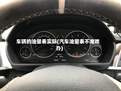 车辆的油量表实际(汽车油量表不准咋办)