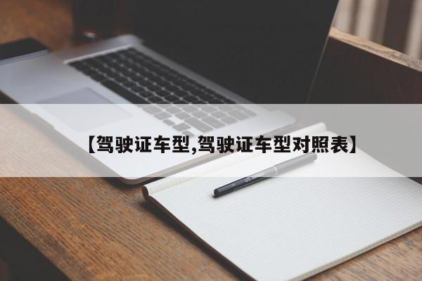 【驾驶证车型,驾驶证车型对照表】