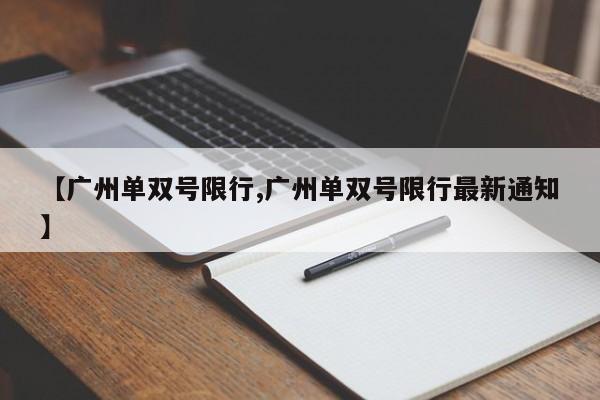 【广州单双号限行,广州单双号限行最新通知】