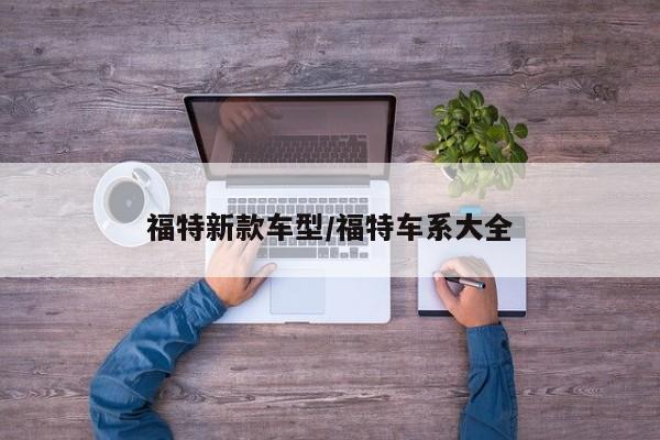 福特新款车型/福特车系大全