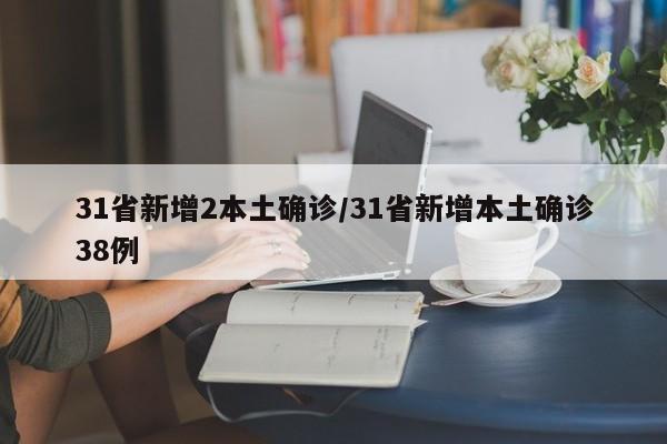 31省新增2本土确诊/31省新增本土确诊38例