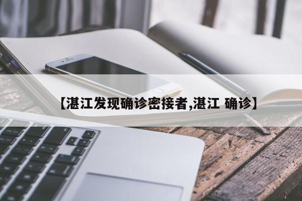 【湛江发现确诊密接者,湛江 确诊】