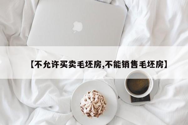 【不允许买卖毛坯房,不能销售毛坯房】