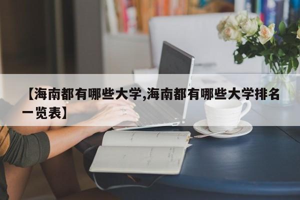 【海南都有哪些大学,海南都有哪些大学排名一览表】