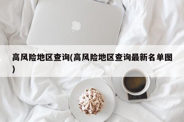高风险地区查询(高风险地区查询最新名单图)