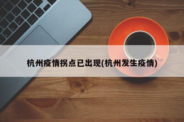 杭州疫情拐点已出现(杭州发生疫情)