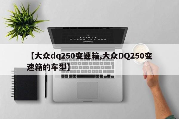 【大众dq250变速箱,大众DQ250变速箱的车型】
