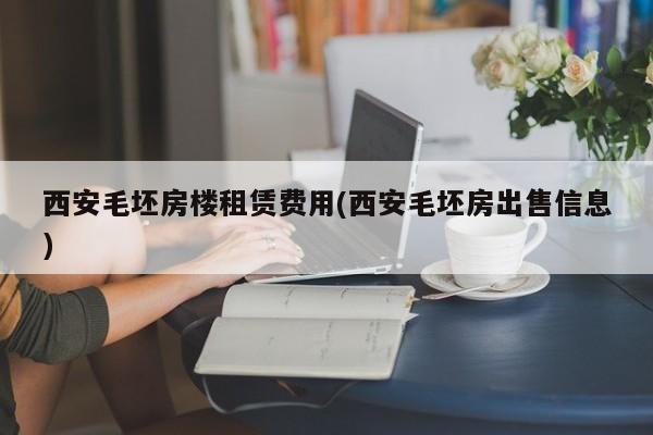 西安毛坯房楼租赁费用(西安毛坯房出售信息)