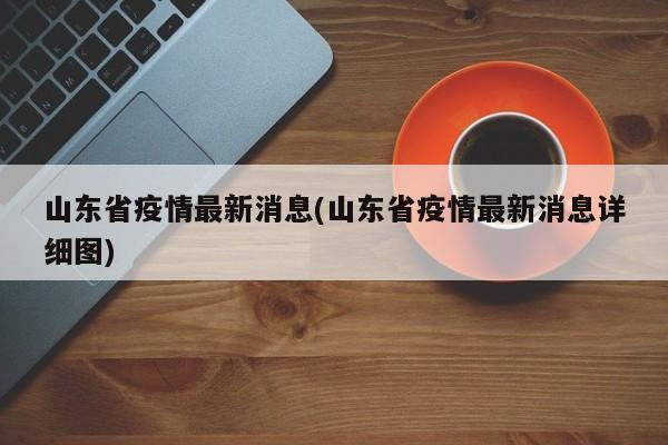 山东省疫情最新消息(山东省疫情最新消息详细图)