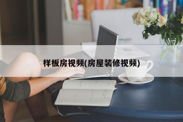 样板房视频(房屋装修视频)