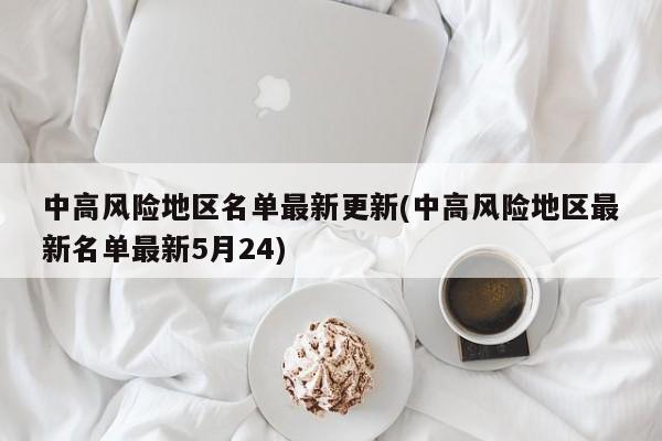 中高风险地区名单最新更新(中高风险地区最新名单最新5月24)