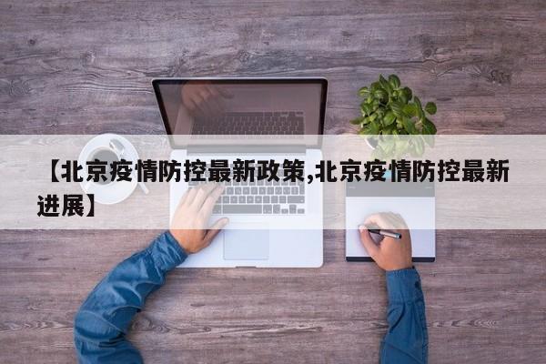 【北京疫情防控最新政策,北京疫情防控最新进展】