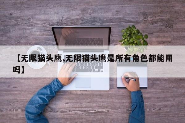 【无限猫头鹰,无限猫头鹰是所有角色都能用吗】