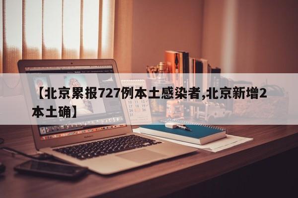 【北京累报727例本土感染者,北京新增2本土确】